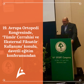 19. Avrupa Ortopedi Kongresinde, ‘Tümör Cerrahisi ve Eksternal Fiksatör Kullanımı’ konulu, davetli eğitim konferansından.